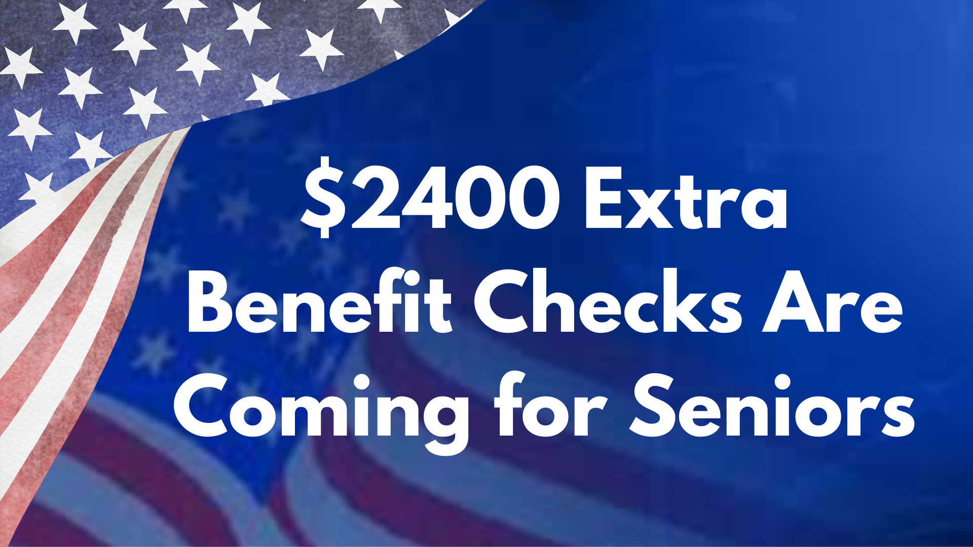 $2400 Extra Benefit Checks Are Coming for Seniors